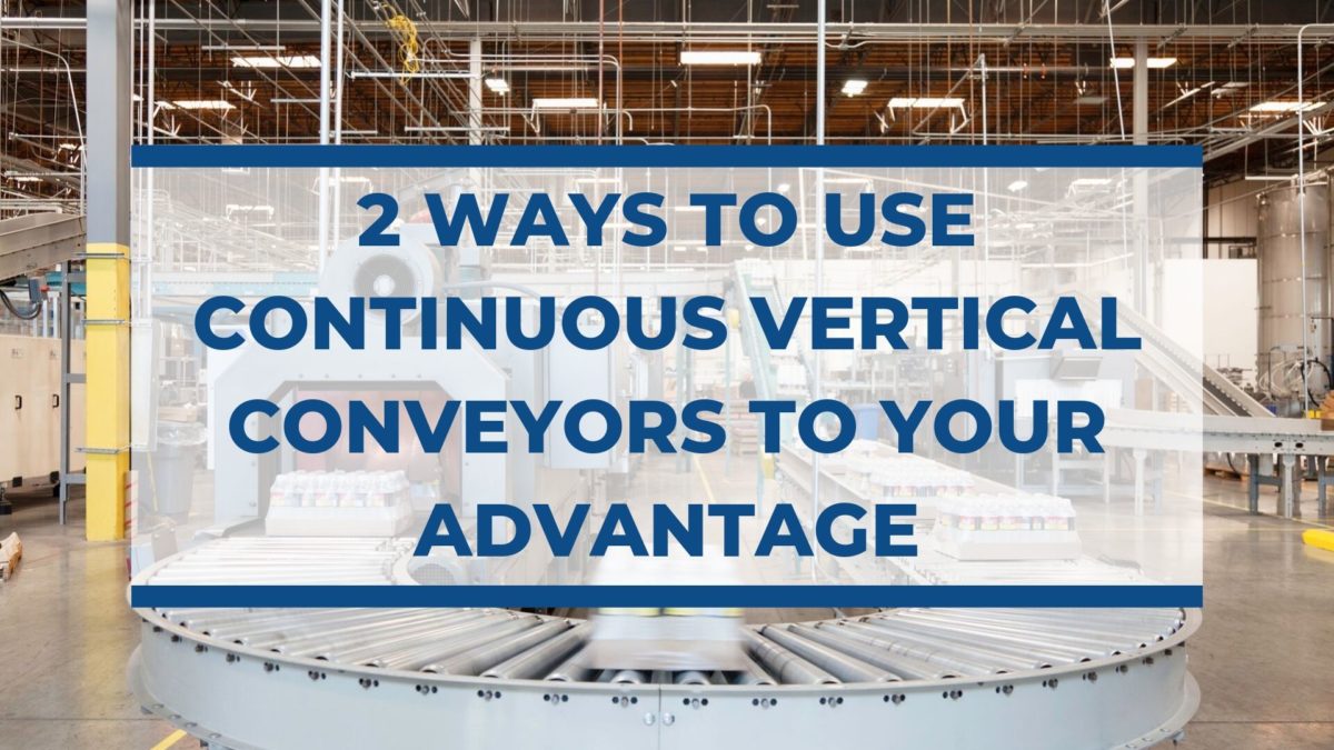 2 Ways to Use Continuous Vertical Conveyors to Your Advantage