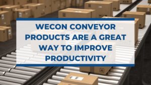 Wecon Conveyor Products Are a Great Way to Improve Productivity