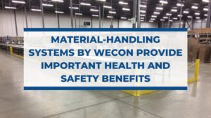 Material-Handling Systems by Wecon Provide Important Health and Safety Benefits